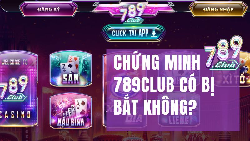 Chứng minh 789club có bị bắt không? Chứng minh 789club có bị bắt không?