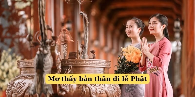 Mơ thấy mình đi lễ Phật là điềm gì? Mơ thấy mình đi lễ Phật là điềm gì?